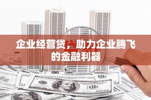 铜山企业经营贷，助力企业腾飞的金融利器