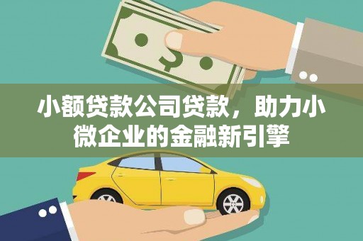 石城小额贷款公司贷款，助力小微企业的金融新引擎