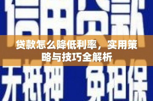 振兴贷款怎么降低利率，实用策略与技巧全解析