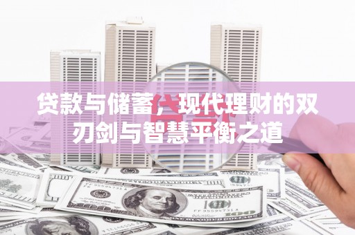 岳塘贷款与储蓄，现代理财的双刃剑与智慧平衡之道