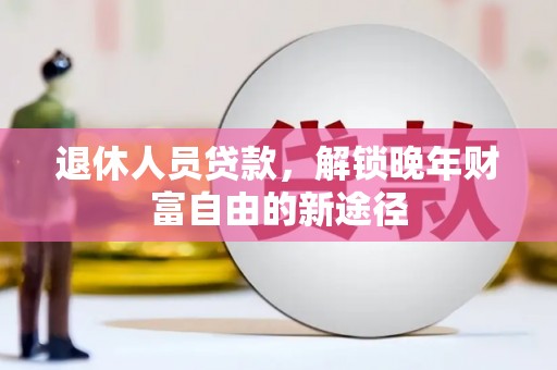 双柏退休人员贷款，解锁晚年财富自由的新途径