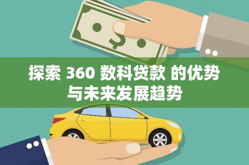 红古探索 360 数科贷款 的优势与未来发展趋势