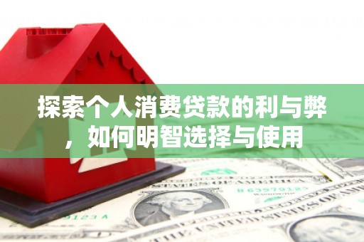 雁江探索个人消费贷款的利与弊，如何明智选择与使用