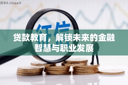 偃师贷款教育，解锁未来的金融智慧与职业发展