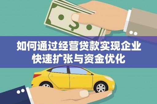 石家庄如何通过经营贷款实现企业快速扩张与资金优化