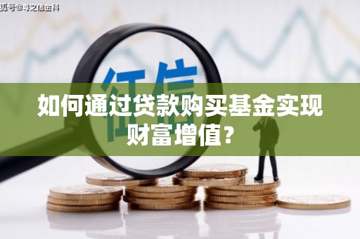 三地门如何通过贷款购买基金实现财富增值？