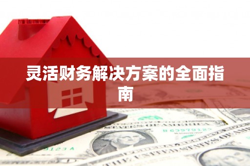 高淳灵活财务解决方案的全面指南