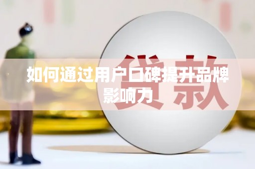 枣庄如何通过用户口碑提升品牌影响力
