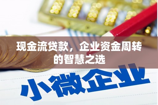 公馆现金流贷款，企业资金周转的智慧之选