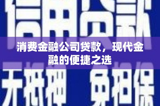 麒麟消费金融公司贷款，现代金融的便捷之选