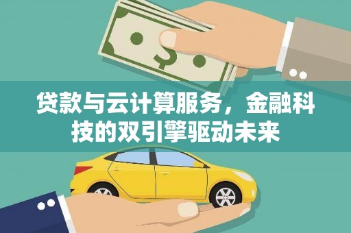金塘贷款与云计算服务，金融科技的双引擎驱动未来
