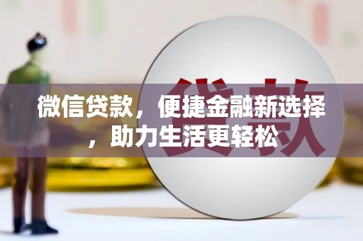 遵化市微信贷款，便捷金融新选择，助力生活更轻松