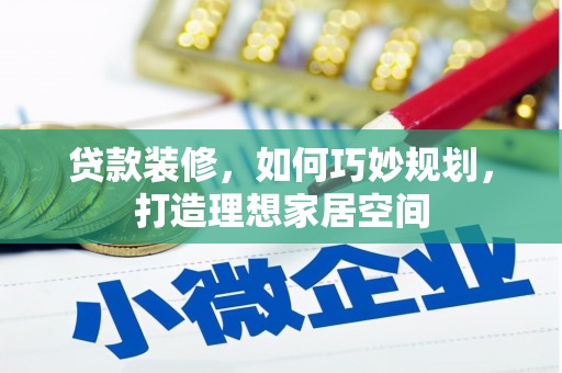 石鼓贷款装修，如何巧妙规划，打造理想家居空间