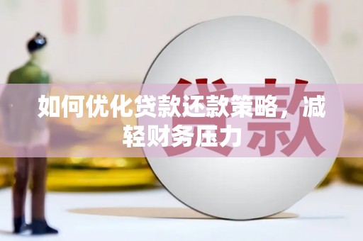 林甸如何优化贷款还款策略，减轻财务压力