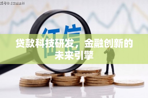 褒忠贷款科技研发，金融创新的未来引擎