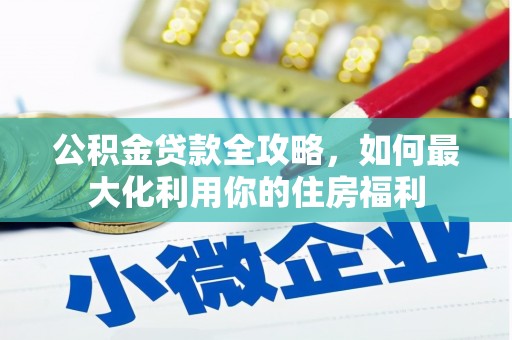 特克斯公积金贷款全攻略，如何最大化利用你的住房福利