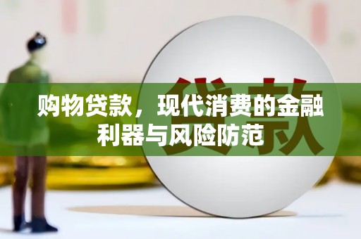 芗城购物贷款，现代消费的金融利器与风险防范