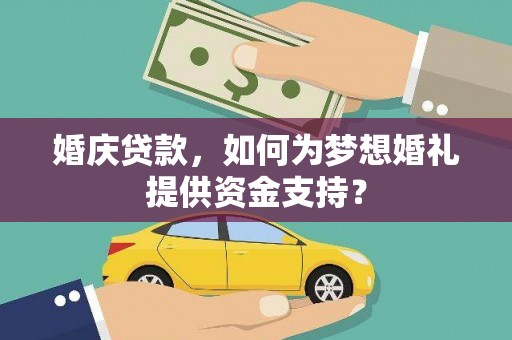 水城婚庆贷款，如何为梦想婚礼提供资金支持？