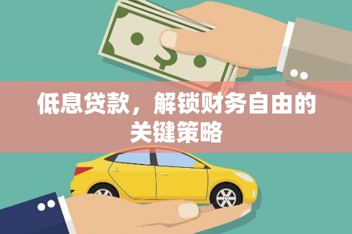 河南低息贷款，解锁财务自由的关键策略