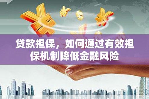 临猗贷款担保，如何通过有效担保机制降低金融风险