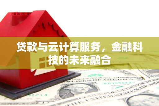 西林贷款与云计算服务，金融科技的未来融合