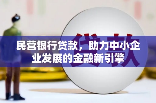 大竹民营银行贷款，助力中小企业发展的金融新引擎