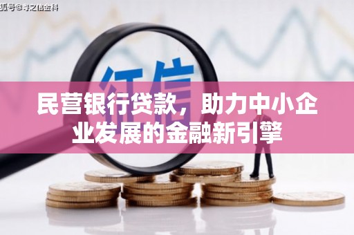 绛县民营银行贷款，助力中小企业发展的金融新引擎